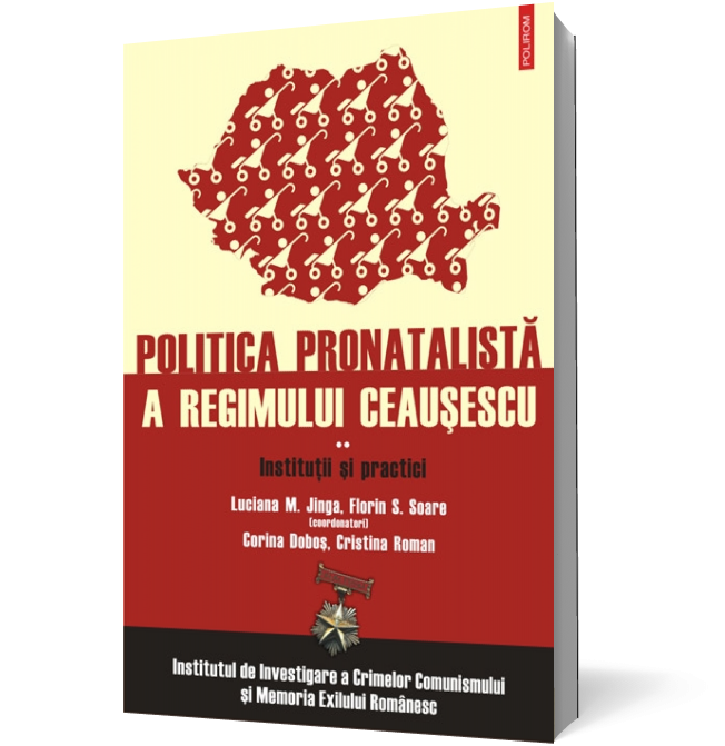 Politica pronatalistă a regimului Ceauşescu (vol. 2): Instituţii şi practici