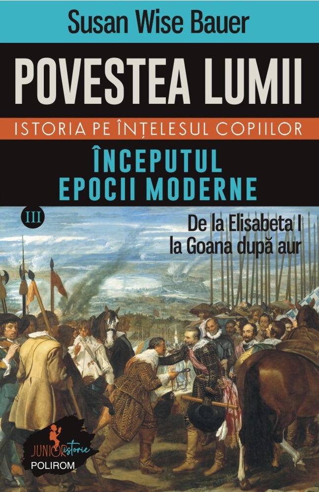 Povestea lumii. Istoria pe înţelesul copiilor (vol. III) Începutul epocii moderne. De la Elisabeta I la Goana după aur