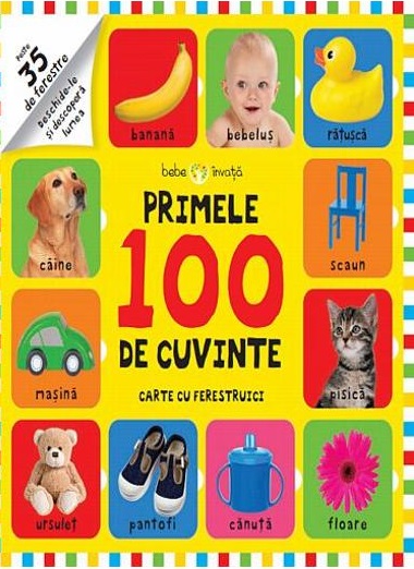 Carte cu ferestruici. Bebe invata. Primele 100 de cuvinte