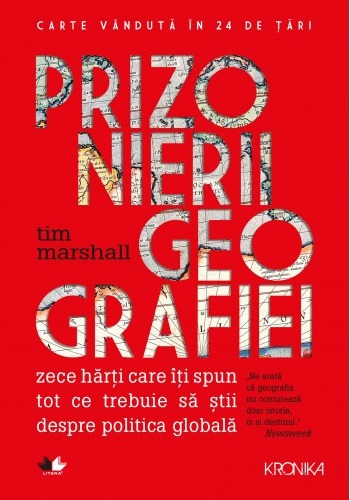 Prizonierii geografiei. Zece harti care iti spun tot ce trebuie sa stii despre politica globala