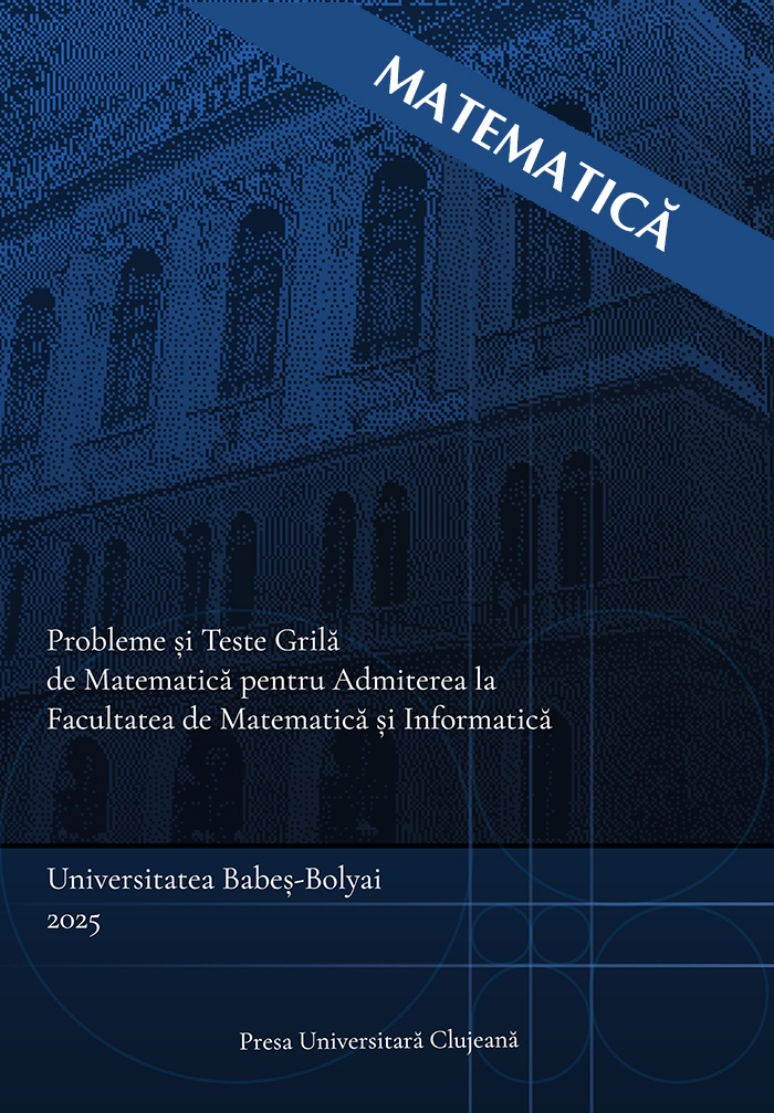 Probleme şi teste grilă de matematică pentru admiterea la Facultatea de Matematică şi Informatică