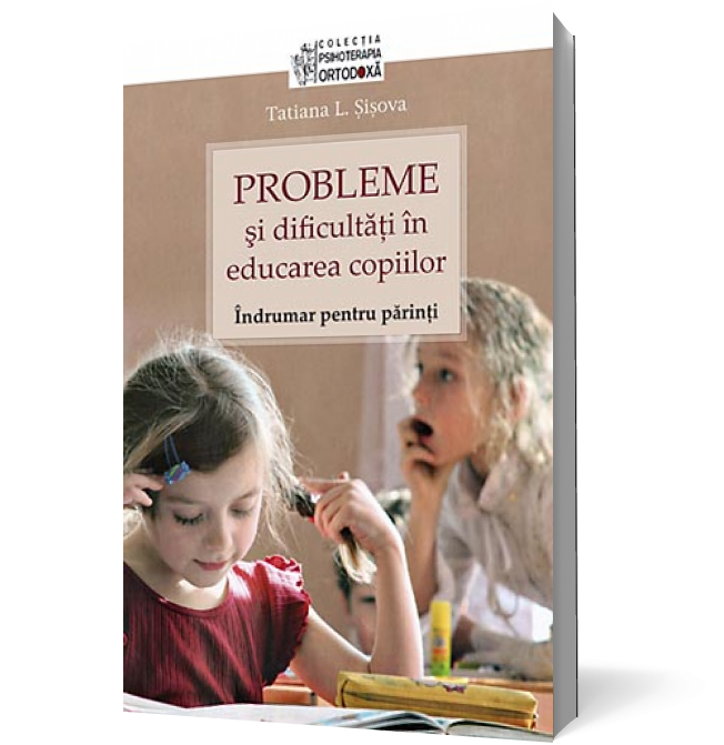 Probleme şi dificultăţi în educarea copiilor. Îndrumar pentru părinţi