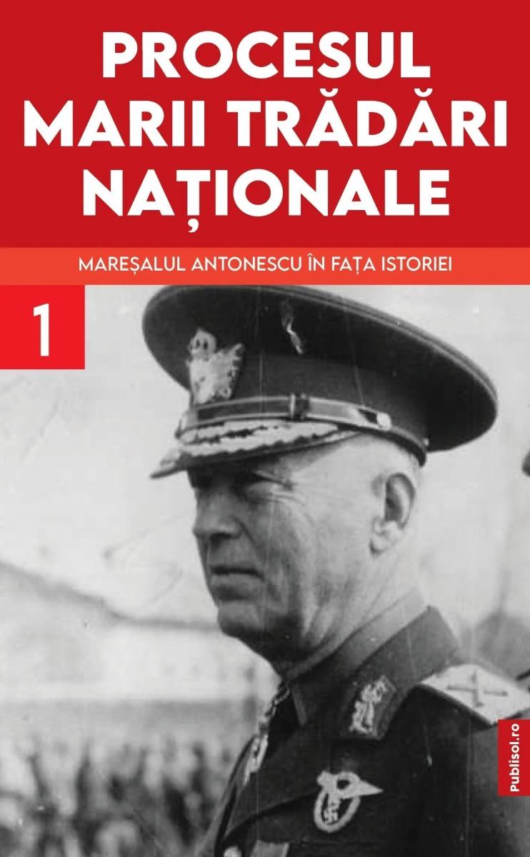 Procesul marii trădări naționale (vol. I): Mareșalul Antonescu în fața istoriei