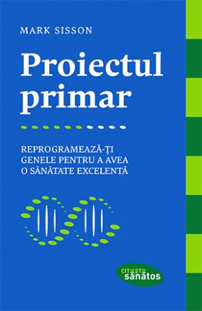 Proiectul primar. Reprogrameaza-ti genele pentru a avea o sanatate excelenta