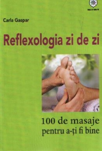 Reflexologia zi de zi. 100 de masaje pentru a-ti fi bine