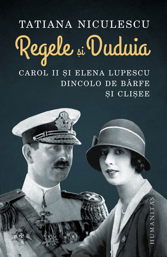 Regele și Duduia. Carol II și Elena Lupescu dincolo de bârfe și clișee