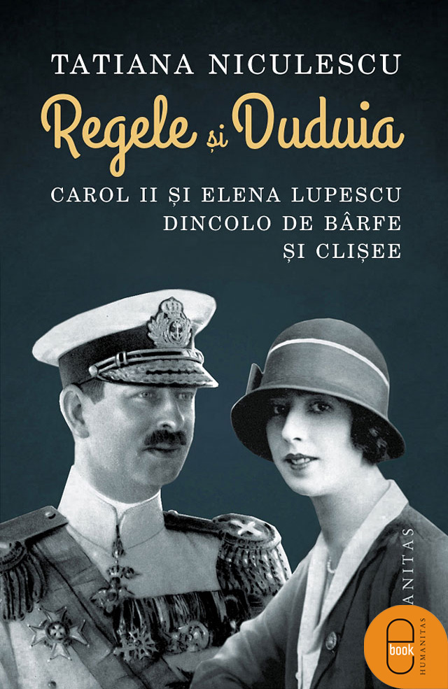 Regele și Duduia. Carol II și Elena Lupescu dincolo de bârfe și clișee (epub)