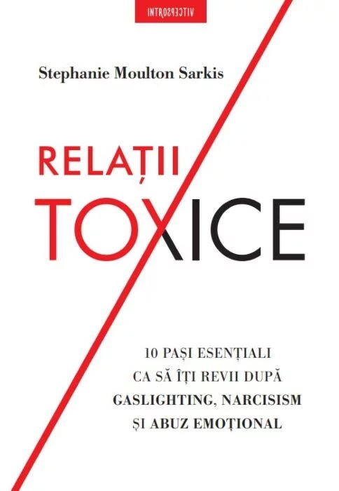 Relații toxice. 10 pași esențiali ca să îți revii după gaslighting, narcisism și abuz emoțional