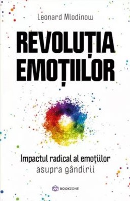 Revolutia emotiilor. Impactul radical al emoțiilor asupra gândirii