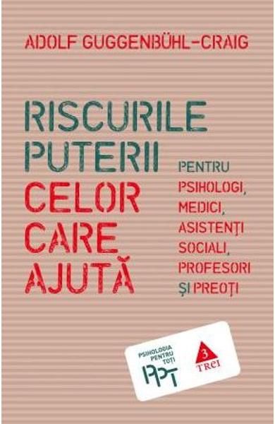 Riscurile puterii celor care ajuta. Pentru psihologi, medici, asistenti sociali, profesori si preoti