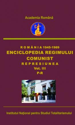 Romania 1945-1989. Enciclopedia regimului comunist. Represiunea, volumul III, P-R