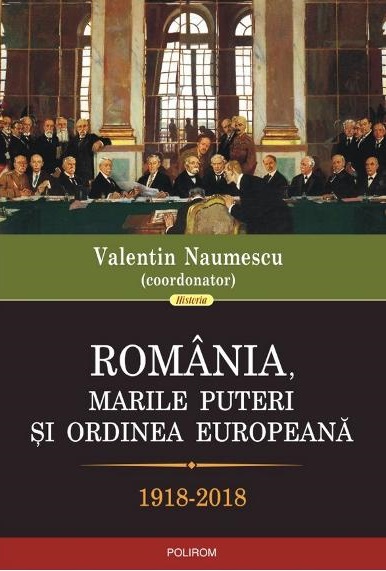 Romania, marile puteri si ordinea europeana. 1918-2018