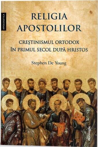 Religia apostolilor. Creștinismul ortodox în primul secol după Hristos