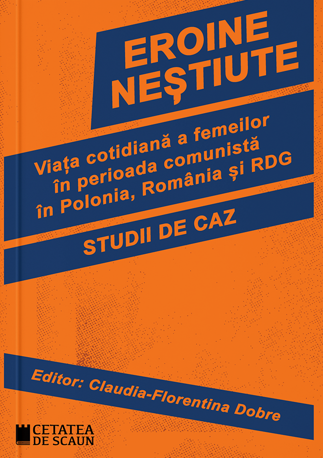 Eroine neștiute. Viața cotidiană a femeilor în perioada comunistă în Polonia, România și RDG