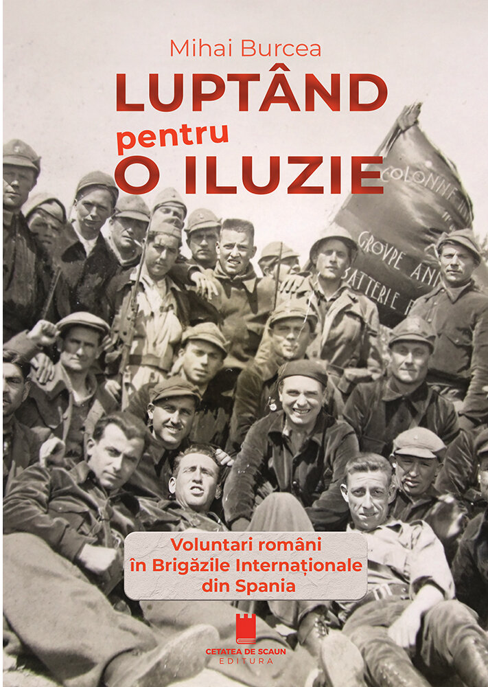 Luptând pentru o iluzie. Voluntari români în Brigăzile Internaționale din Spania