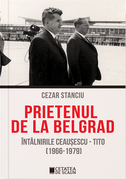 Prietenul de la Belgrad. Întâlnirile Ceaușescu - Tito (1966-1979)