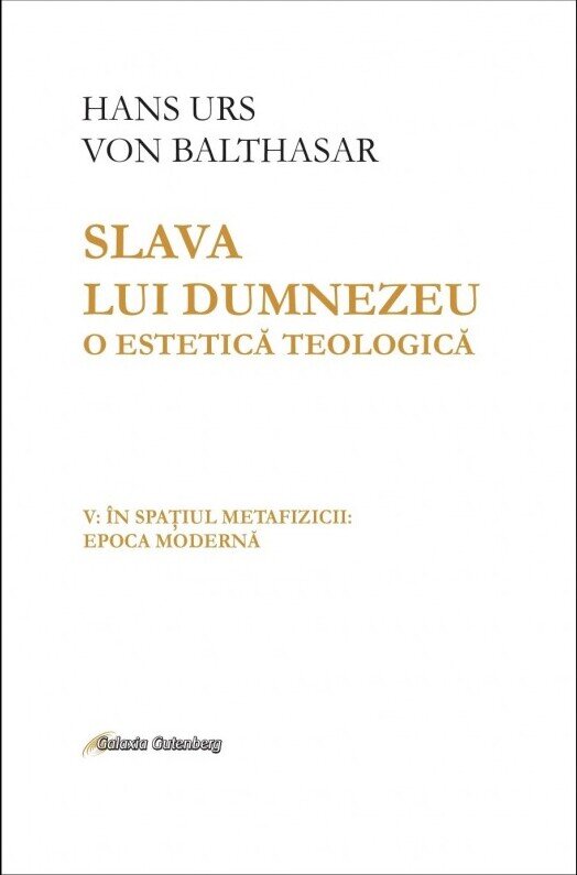 Slava lui Dumnezeu. O estetică teologică (vol. V): În spaţiul metafizicii: epoca modernă