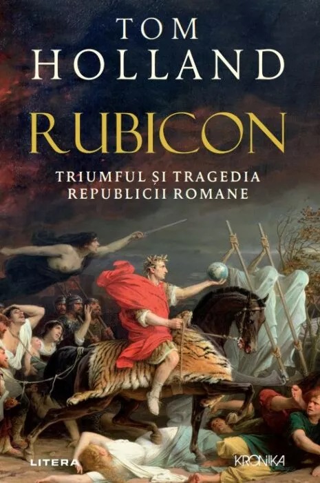 Rubicon. Triumful și tragedia Republicii Romane