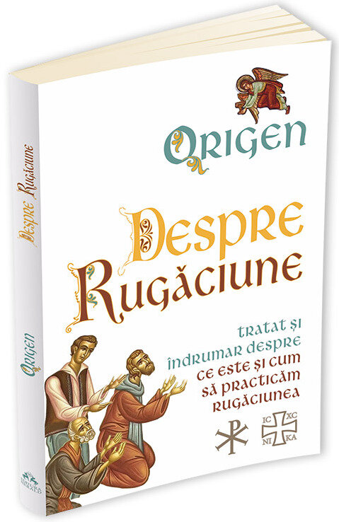 Despre Rugaciune. Tratat si indrumar despre ce este si cum sa practicam rugaciunea