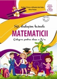 Sa deslusim tainele matematicii. Culegere pentru clasa a IV-a