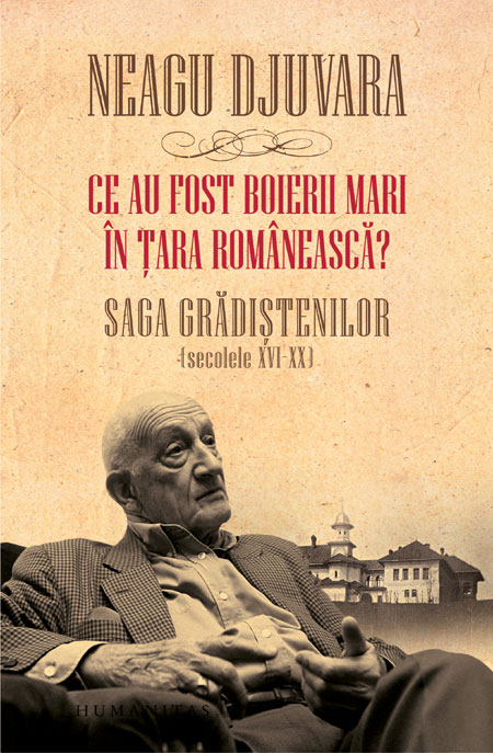 Ce au fost „boierii mari“ în Tara Romaneasca? Saga Gradistenilor (secolele XVI-XX)