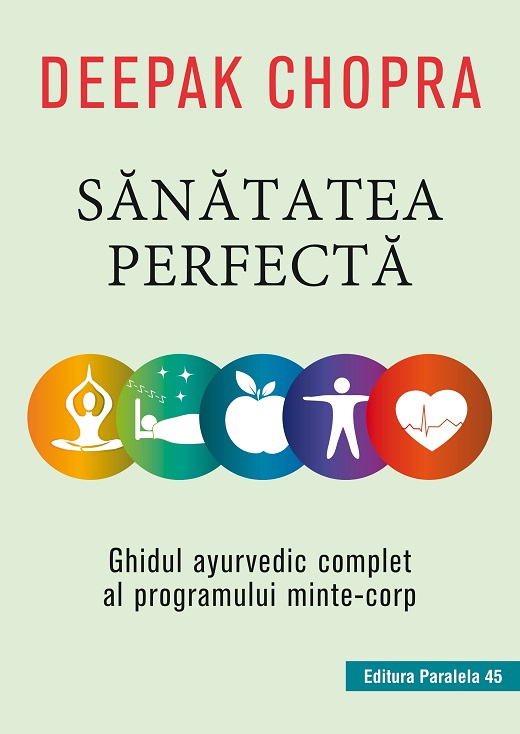 Sănătatea perfectă. Ghidul ayurvedic complet al programului minte-corp