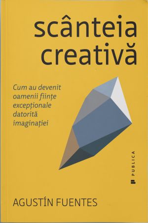 Scanteia creativa - Cum au devenit oamenii fiinte exceptionale datorita imaginatiei.