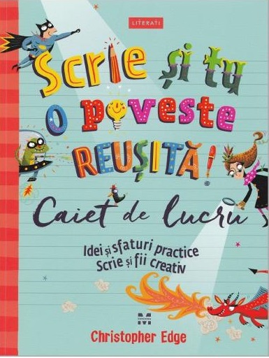 Scrie si tu o poveste reusita! Caiet de lucru. Idei si sfaturi practice. Scrie si fii creativ