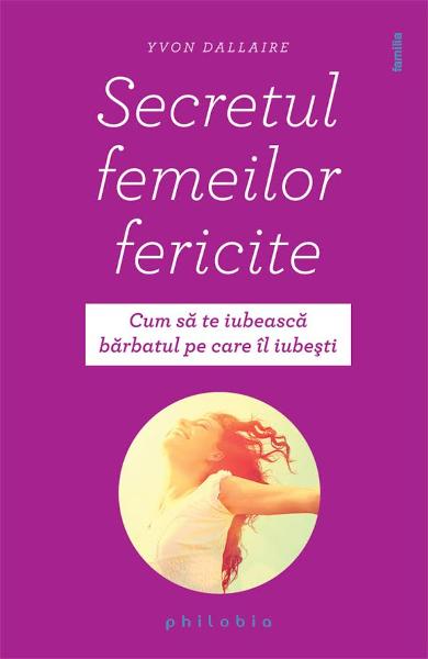 Secretul femeilor fericite. Cum sa te iubeasca barbatul pe care il iubesti