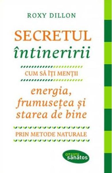 Secretul intineririi. Cum sa-ti mentii energia, frumusetea si starea de bine prin metode naturale