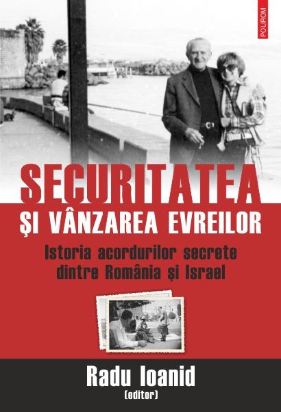 Securitatea si vanzarea evreilor. Istoria acordurilor secrete dintre Romania si Israel