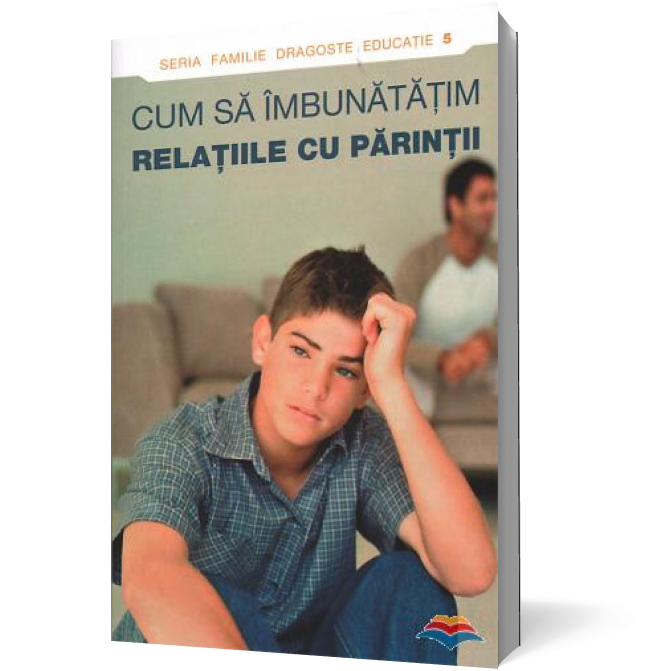 Cum să îmbunătăţim relaţiile cu părinţii