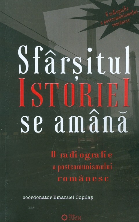 Sfarsitul istoriei se amana. O radiografie a postcomunismului romanesc