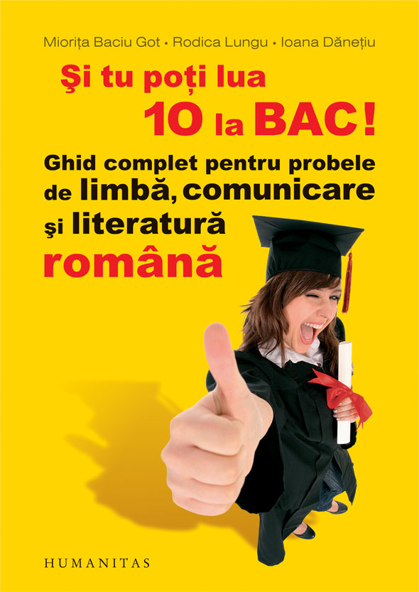 Si tu poti lua 10 la BAC! Ghid complet pentru probele de limba, comunicare si literatura romana