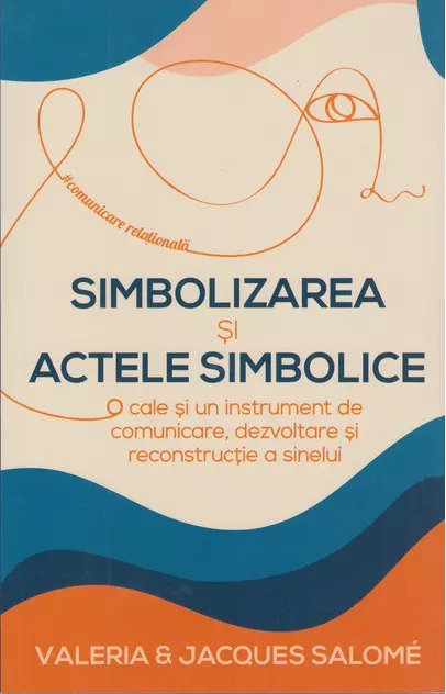 Simbolizarea si actele simbolice. O cale si un instrument de comunicare, dezvoltare si reconstructie a sinelui