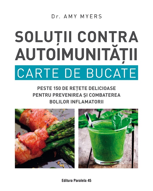 Soluții contra autoimunității. Carte de bucate. Peste 150 de rețete delicioase pentru prevenirea și combaterea bolilor inflamatorii