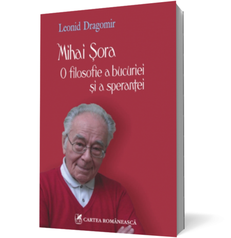 Mihai Şora. O filosofie a bucuriei şi a speranţei