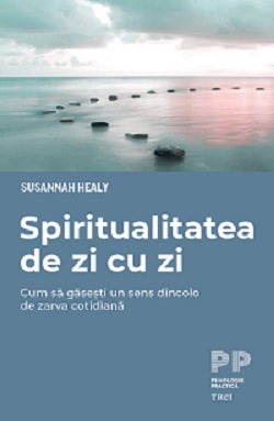 Spiritualitatea de zi cu zi. Cum să găsești un sens dincolo de zarva cotidiană