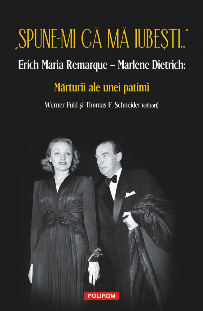 „Spune-mi că mă iubești...” Erich Maria Remarque – Marlene Dietrich: Mărturii ale unei patimi