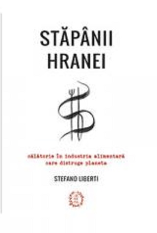 Stăpânii hranei. Călătorie în industria alimentară care distruge planeta