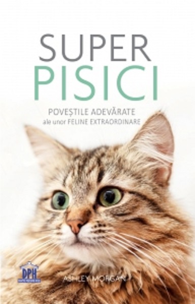 Super Pisici. Povestile adevarate ale unor feline