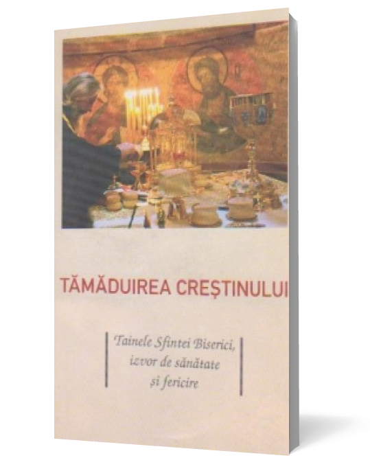 Tămăduirea creștinului. Tainele Sfintei Biserici, izvor de sănătate și fericire