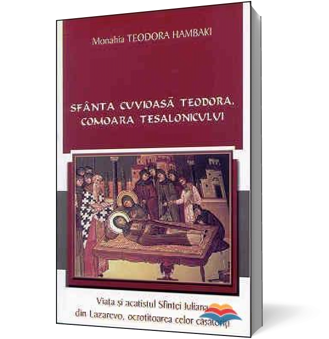 Sfanta Cuvioasa Teodora, comoara Tesalonicului. Viata si acatistul Sfintei Iuliana din Lazarevo, ocrotitoarea celor casatoriti