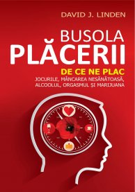 Busola placerii. De ce ne plac jocurile, mancarea nesanatoasa, alcoolul, orgasmul si marijuana