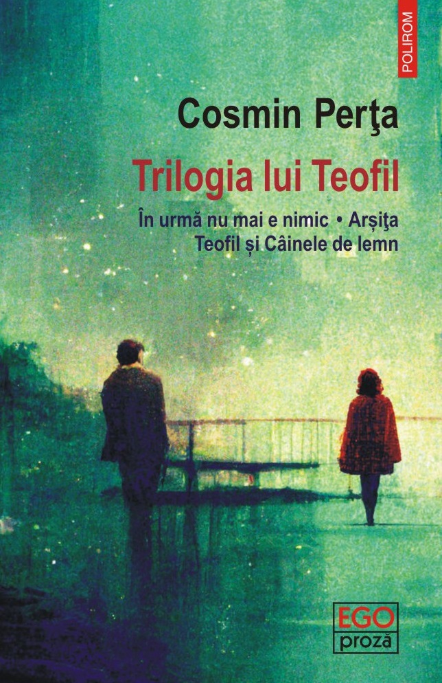 Trilogia lui Teofil. În urmă nu mai e nimic • Arsiţa • Teofil și Câinele de lemn