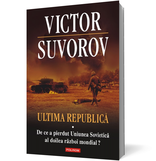 Ultima republică. Volumul I: De ce a pierdut Uniunea Sovietică al doilea război mondial?