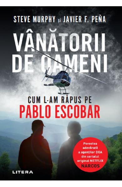 Vanatorii de oameni. Cum l-am rapus pe Pablo Escobar