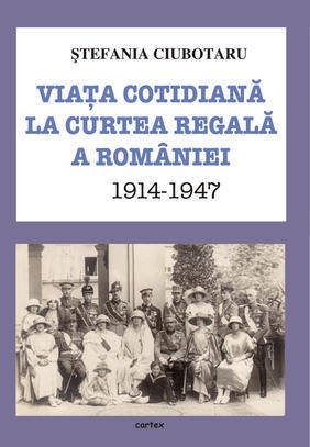 Viata cotidiana la Curtea Regala a Romaniei 1914-1947