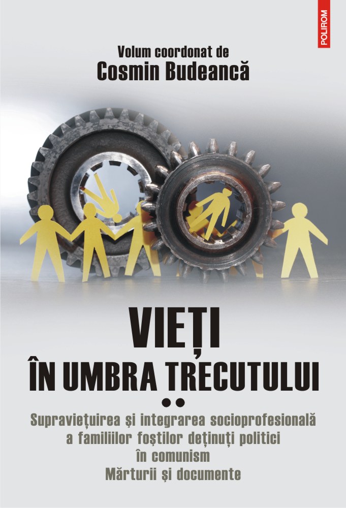 Vieți în umbra trecutului. Supravieţuirea şi integrarea socioprofesională a familiilor foştilor deţinuţi politici în comunism. Mărturii şi documente (vol. II)