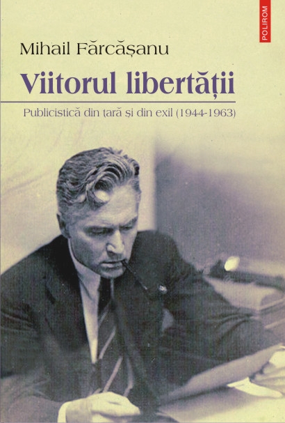 Viitorul libertăţii. Publicistică din ţară şi din exil (1944-1963)